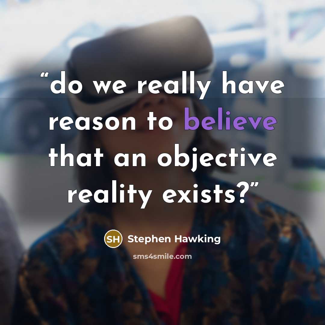 “do we really have reason to believe that an objective reality exists?” quote by Stephen Hawking