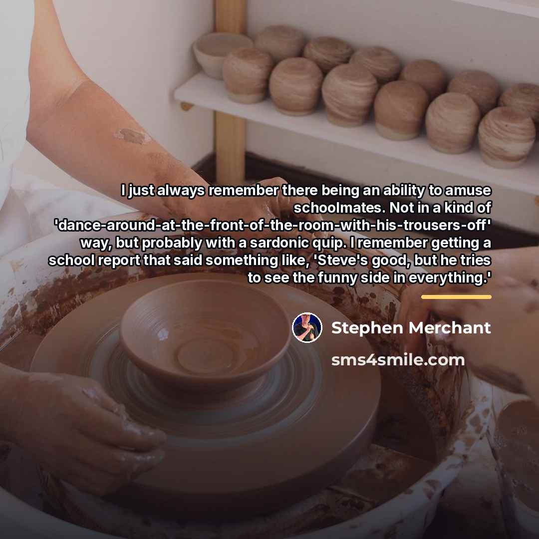 “I just always remember there being an ability to amuse…” quote by Stephen Merchant
