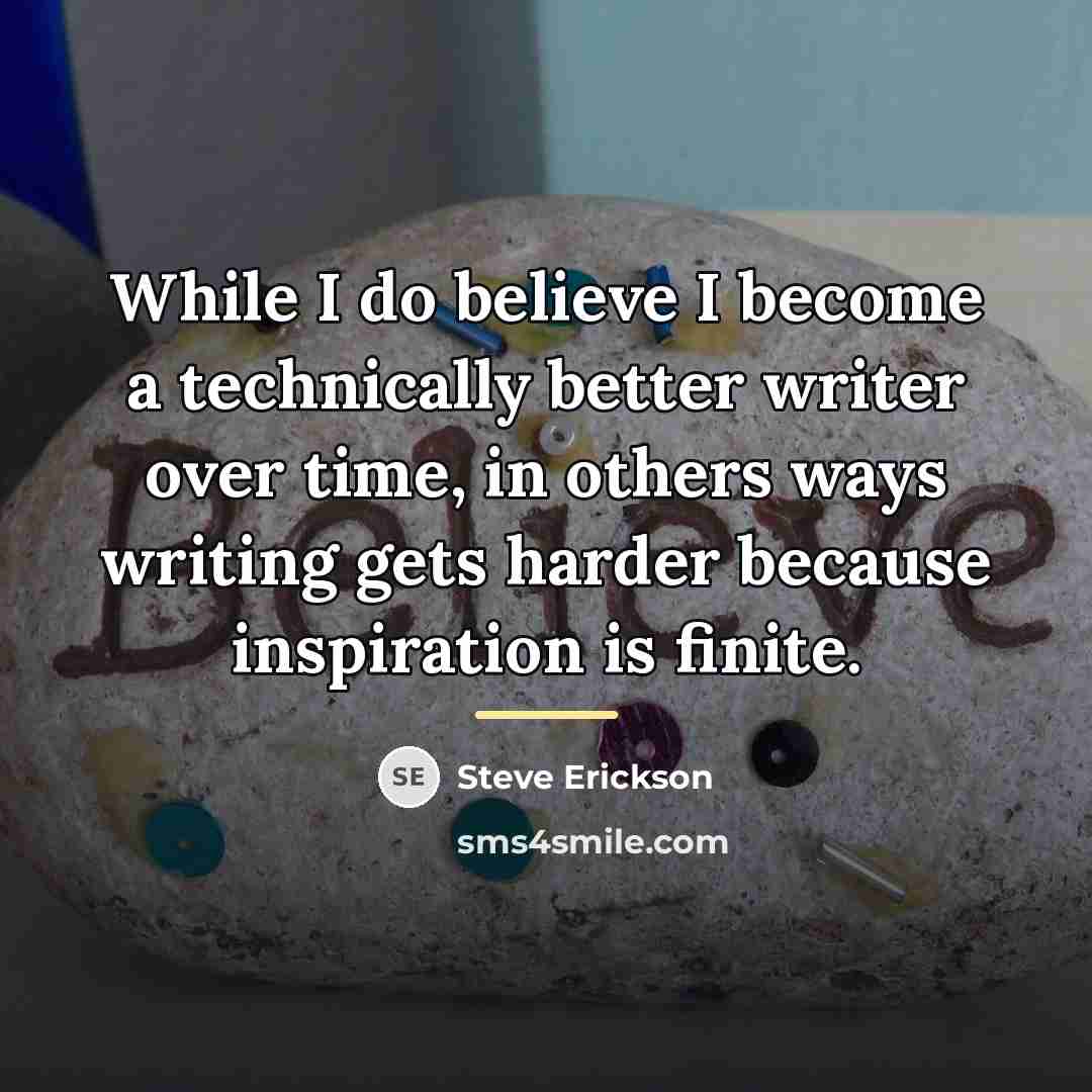 “While I do believe I become a technically better writer…” quote by Steve Erickson