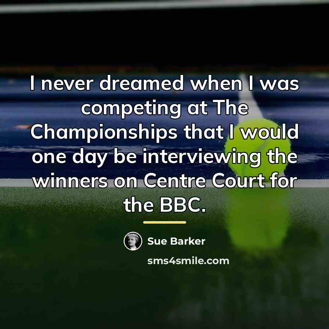 “I never dreamed when I was competing at The Championships…” quote by Sue Barker