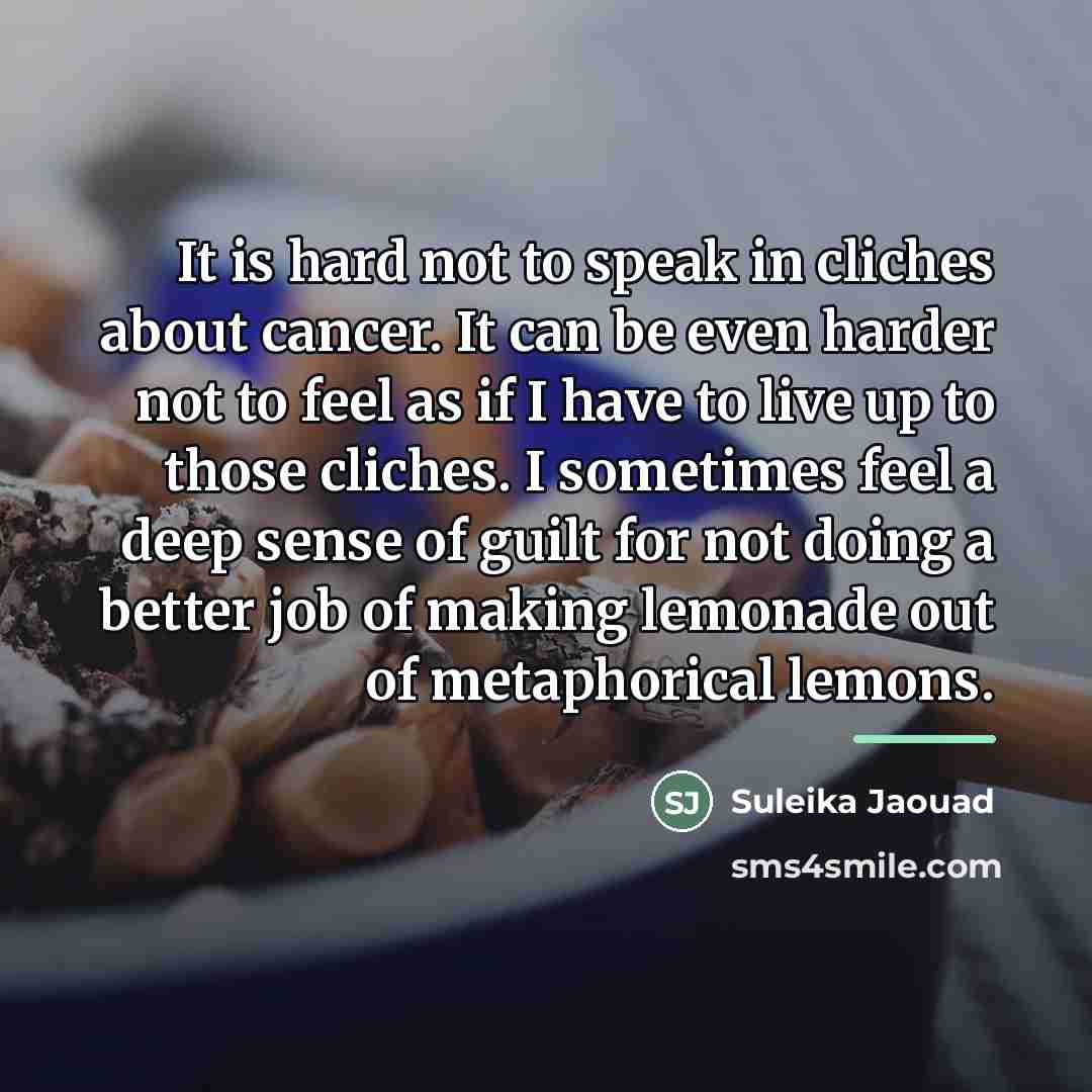 “It is hard not to speak in cliches about cancer.…” quote by Suleika Jaouad