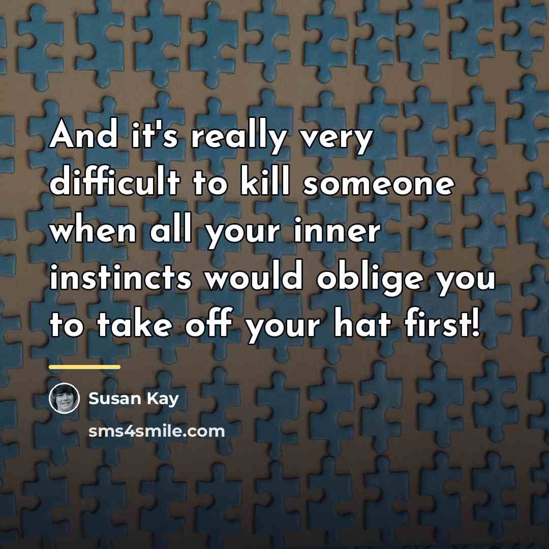 “And it's really very difficult to kill someone when all…” quote by Susan Kay
