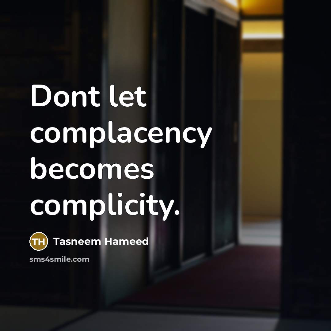 “Dont let complacency becomes complicity.…” quote by Tasneem Hameed