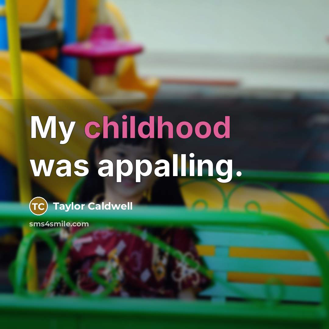“My childhood was appalling.…” quote by Taylor Caldwell