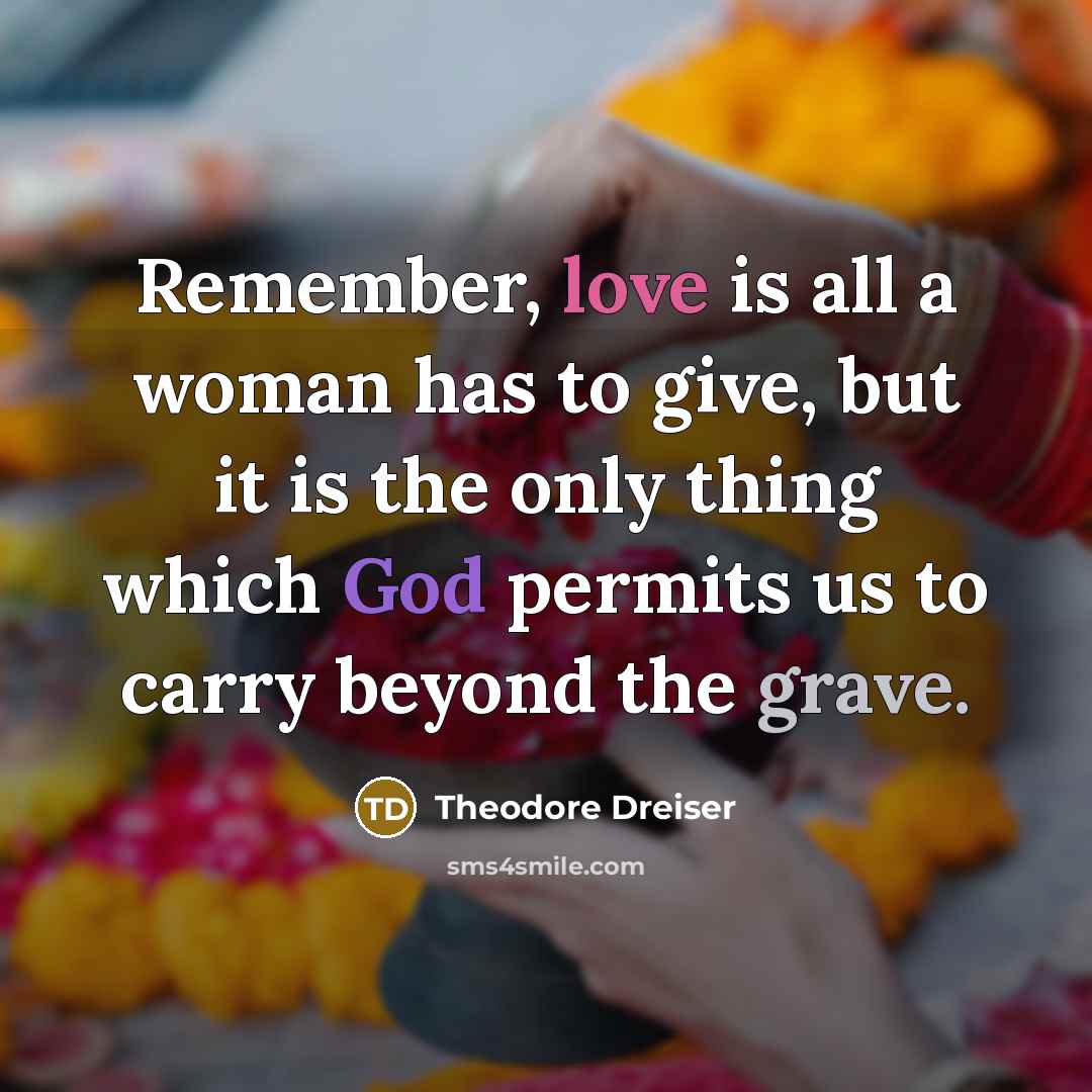 “Remember, love is all a woman has to give, but…” quote by Theodore Dreiser