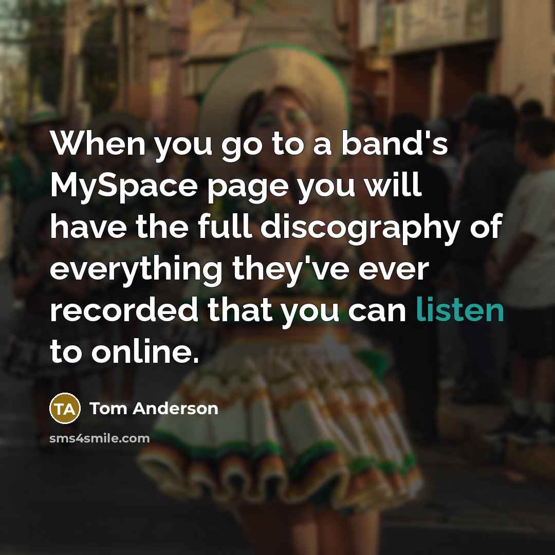 “When you go to a band's MySpace page you will…” quote by Tom Anderson