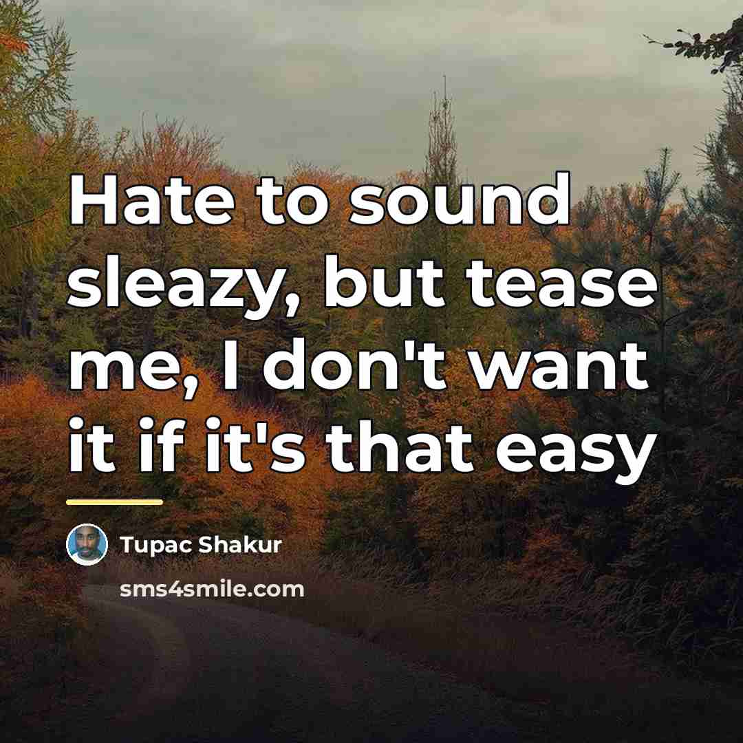 “Hate to sound sleazy, but tease me, I don't want…” quote by Tupac Shakur