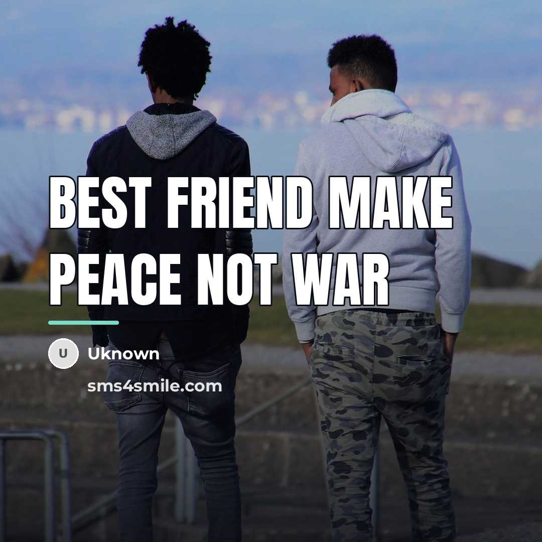 “Best friend make peace not war…” quote by Uknown