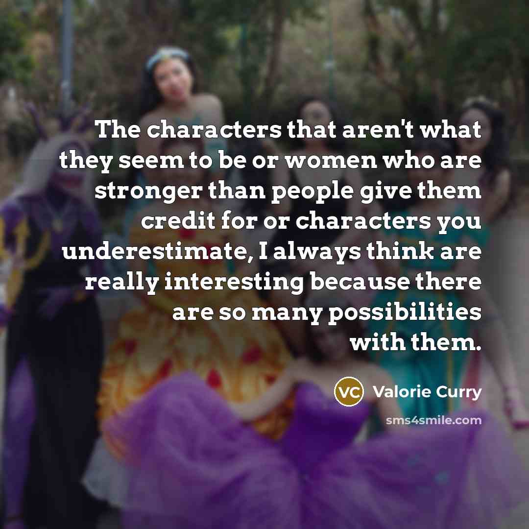 “The characters that aren't what they seem to be or…” quote by Valorie Curry