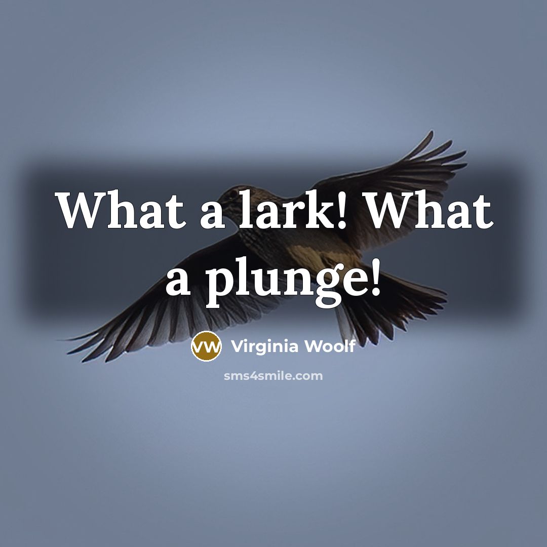 “What a lark! What a plunge!” quote by Virginia Woolf