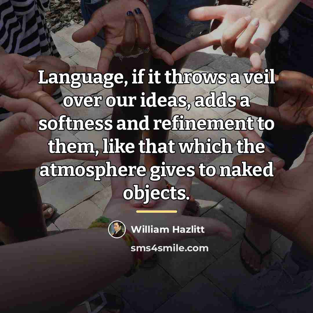 “Language, if it throws a veil over our ideas, adds…” quote by William Hazlitt