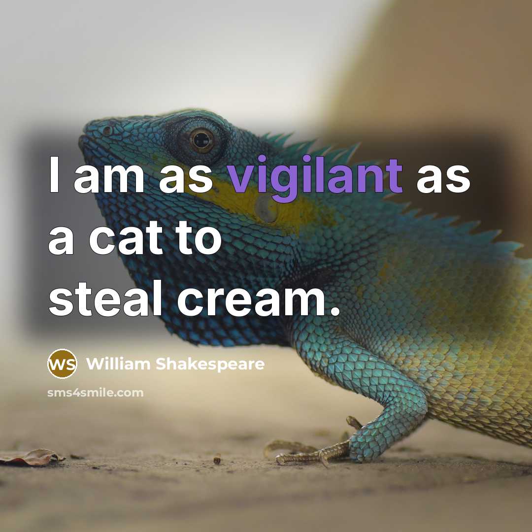 “I am as vigilant as a cat to steal cream.…” quote by William Shakespeare
