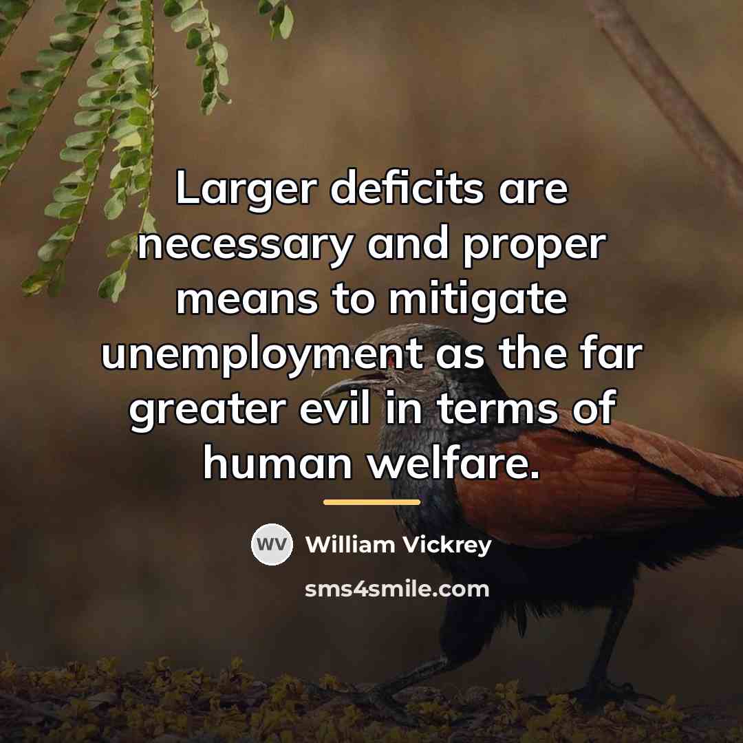 “Larger deficits are necessary and proper means to mitigate unemployment…” quote by William Vickrey