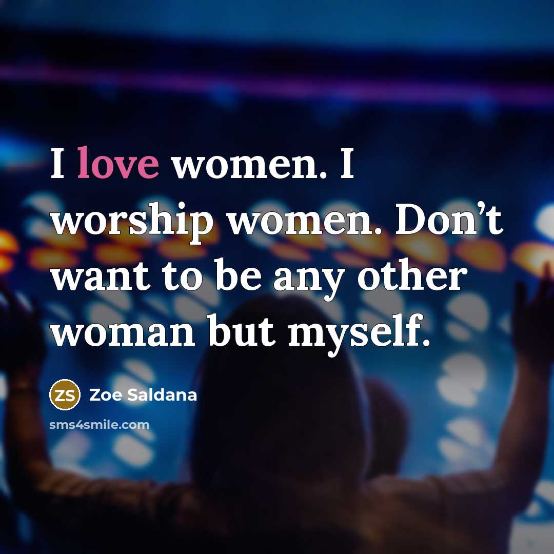 “I love women. I worship women. Don’t want to be…” quote by Zoe Saldana