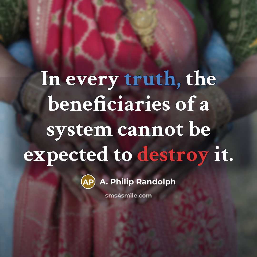 “In every truth, the beneficiaries of a system cannot be…” quote by A. Philip Randolph