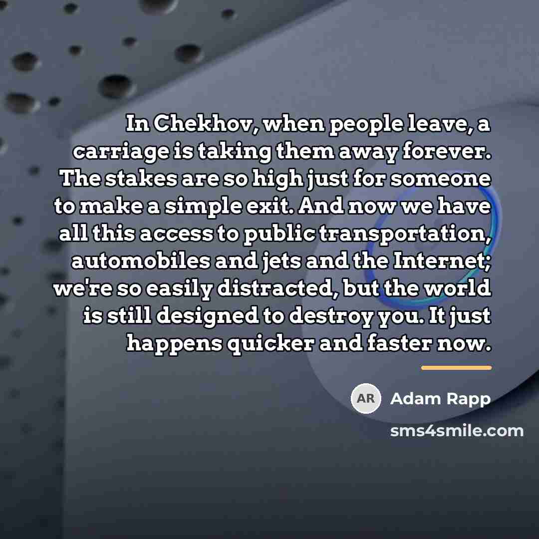 “In Chekhov, when people leave, a carriage is taking them…” quote by Adam Rapp