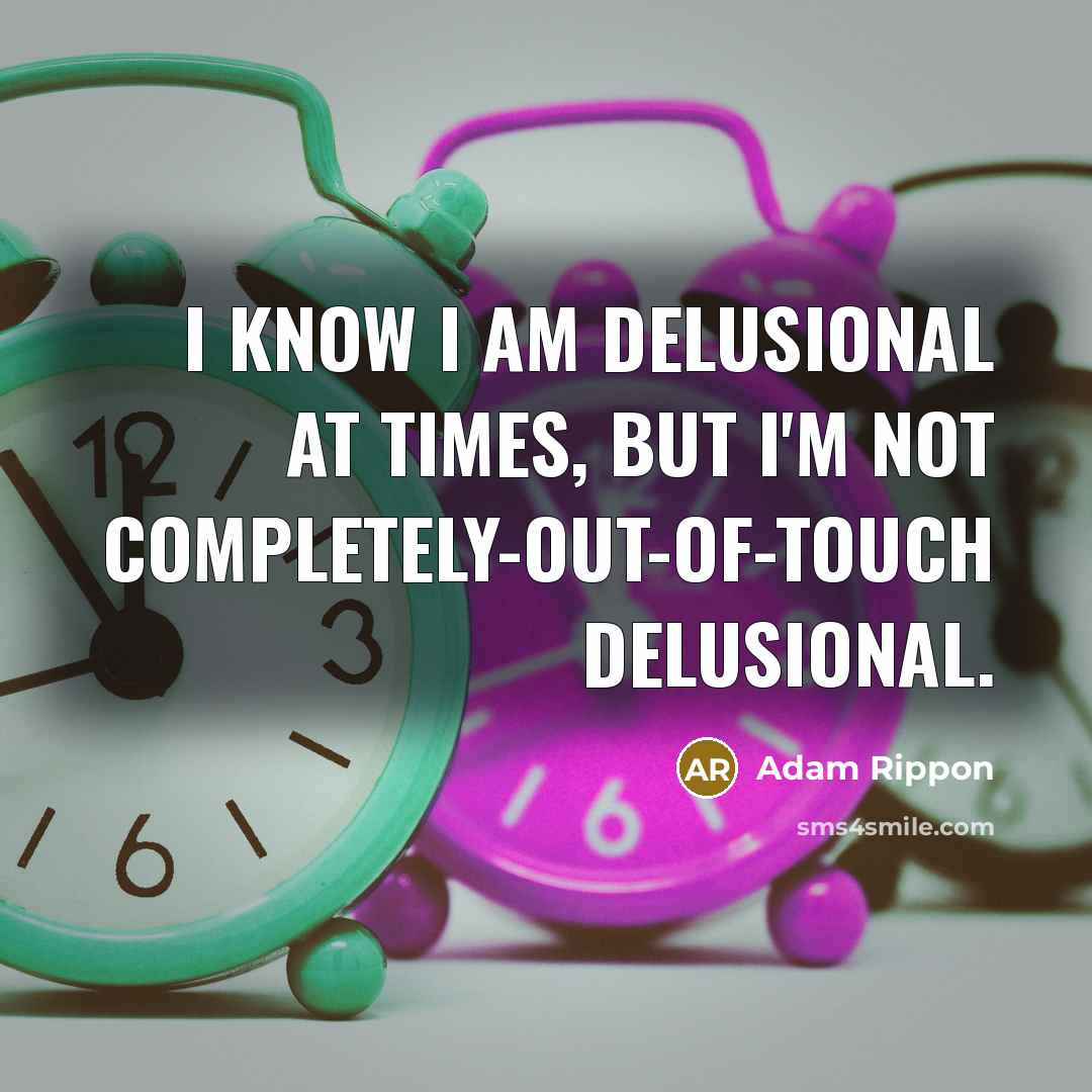 “I know I am delusional at times, but I'm not…” quote by Adam Rippon