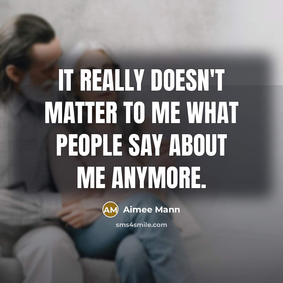 “It really doesn't matter to me what people say about me anymore.” quote by Aimee Mann