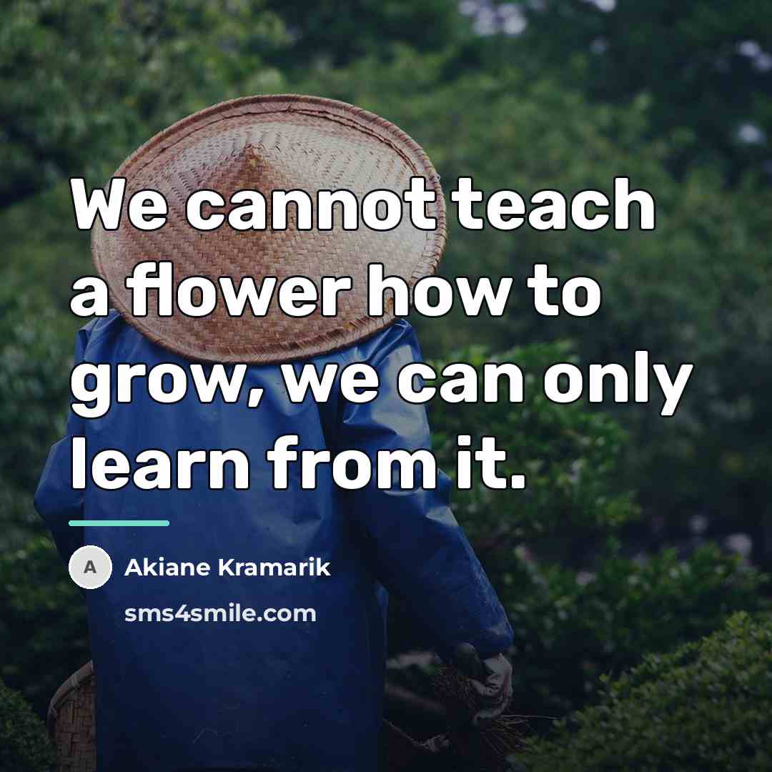 “We cannot teach a flower how to grow, we can…” quote by Akiane Kramarik