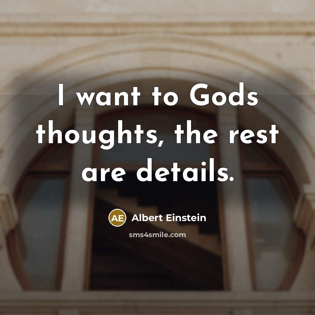 “I want to Gods thoughts, the rest are details.…” quote by Albert Einstein