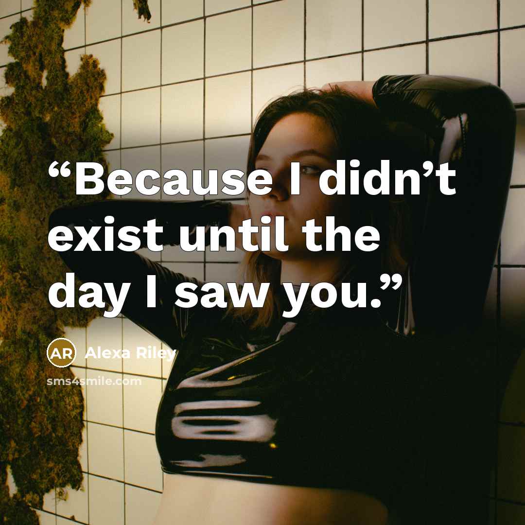 “Because I didn’t exist until the day I saw you.” quote by Alexa Riley