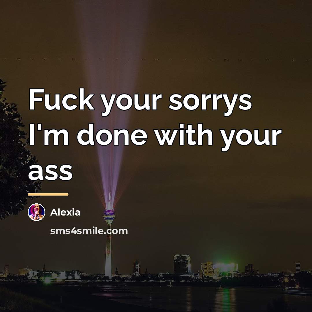 “Fuck your sorrys I'm done with your ass…” quote by Alexia