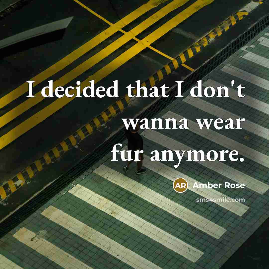 “I decided that I don't wanna wear fur anymore.” quote by Amber Rose