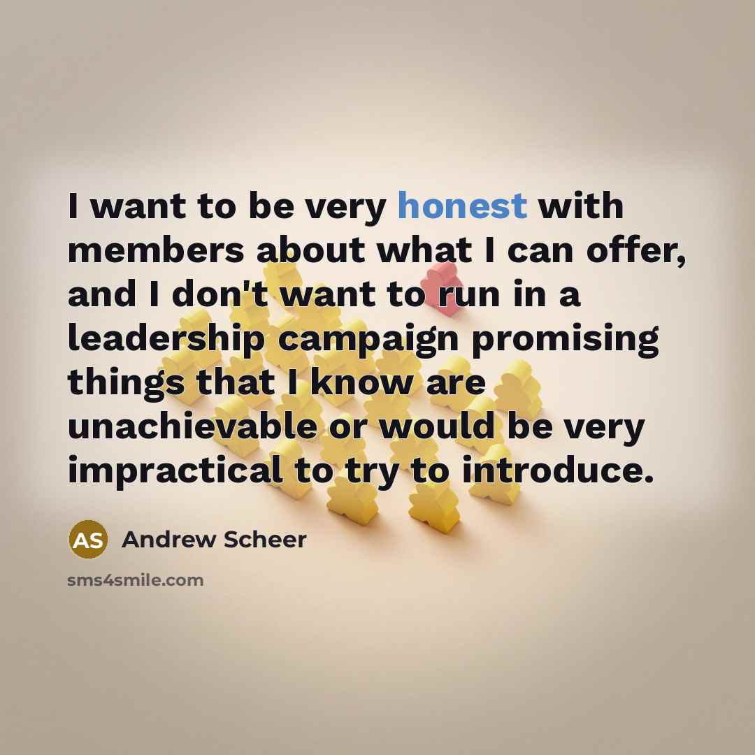 “I want to be very honest with members about what…” quote by Andrew Scheer
