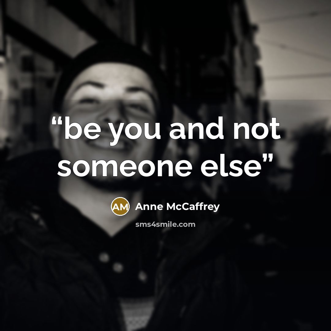 “be you and not someone else” quote by Anne McCaffrey