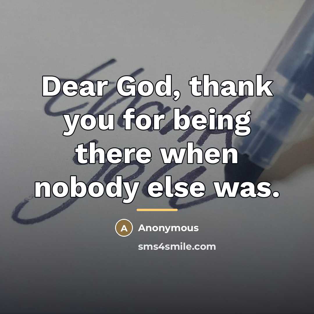 “Dear God, thank you for being there when nobody else…” quote by Anonymous