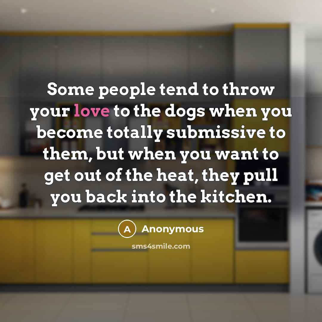 “Some people tend to throw your love to the dogs…” quote by Anonymous