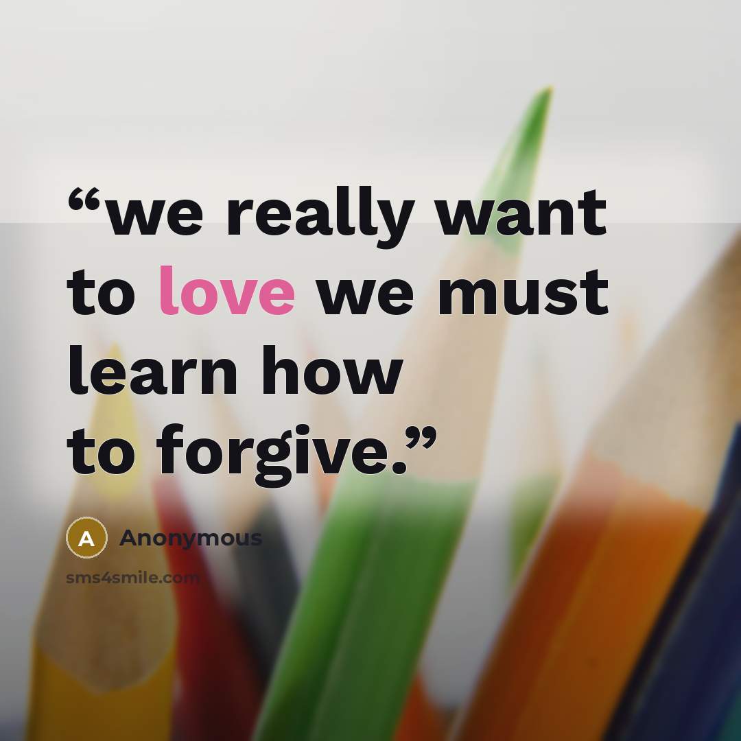 “we really want to love we must learn how to forgive.” quote by Anonymous