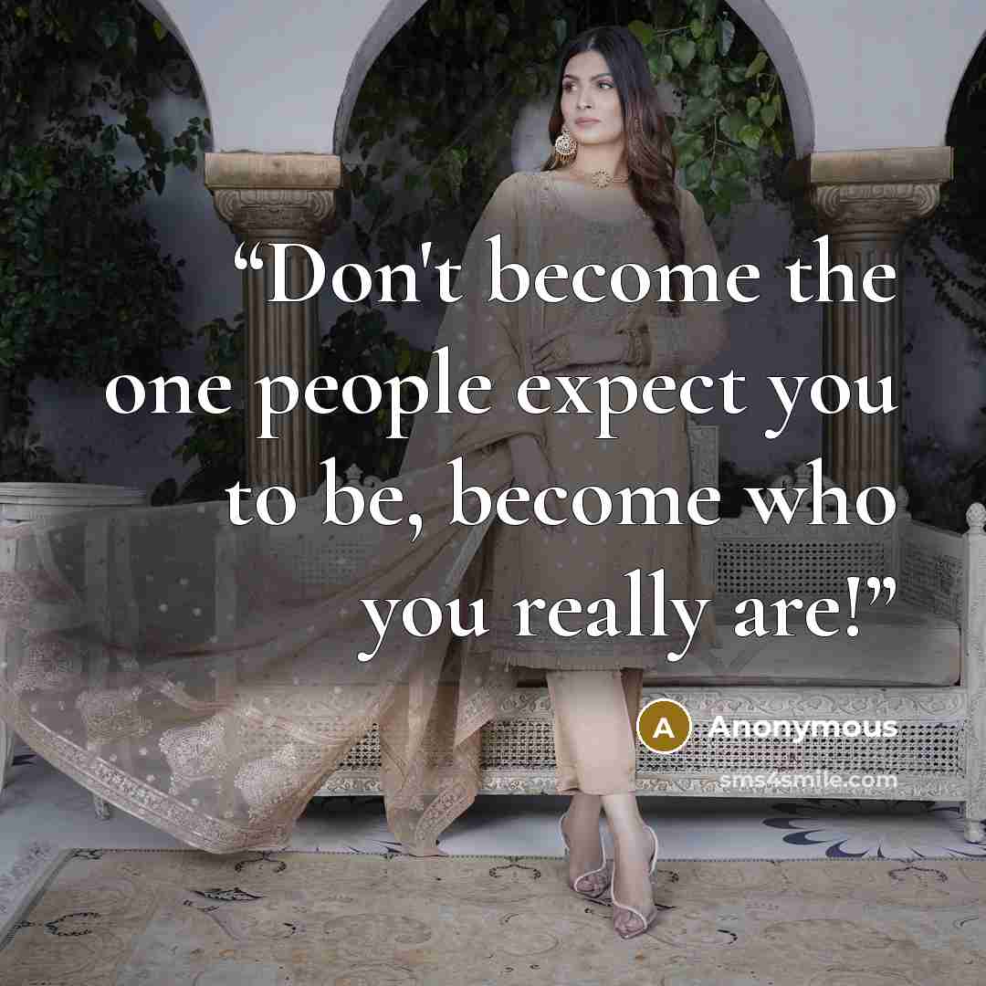 “Don't become the one people expect you to be, become who you really are!” quote by Anonymous