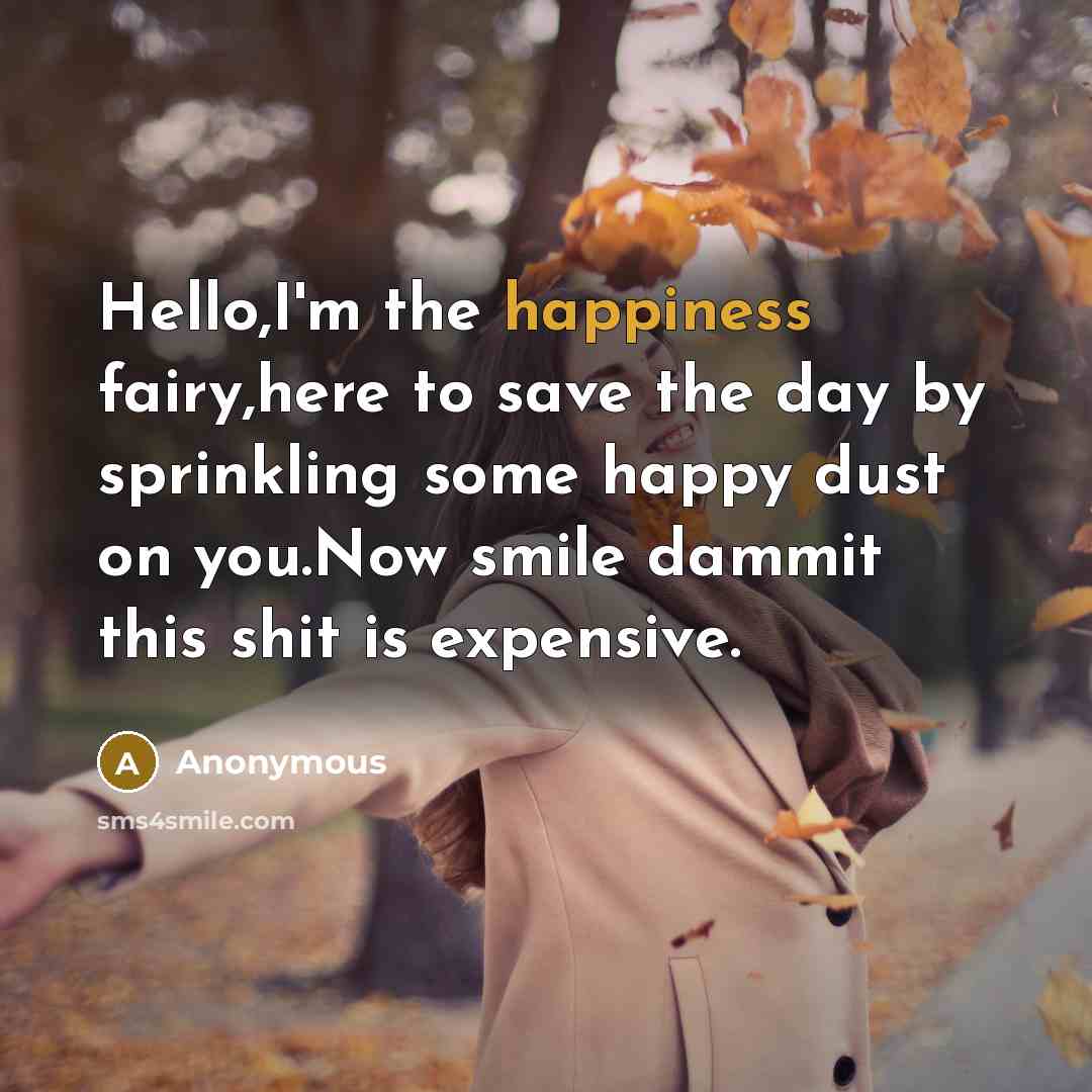 “Hello,I'm the happiness fairy,here to save the day by sprinkling…” quote by Anonymous