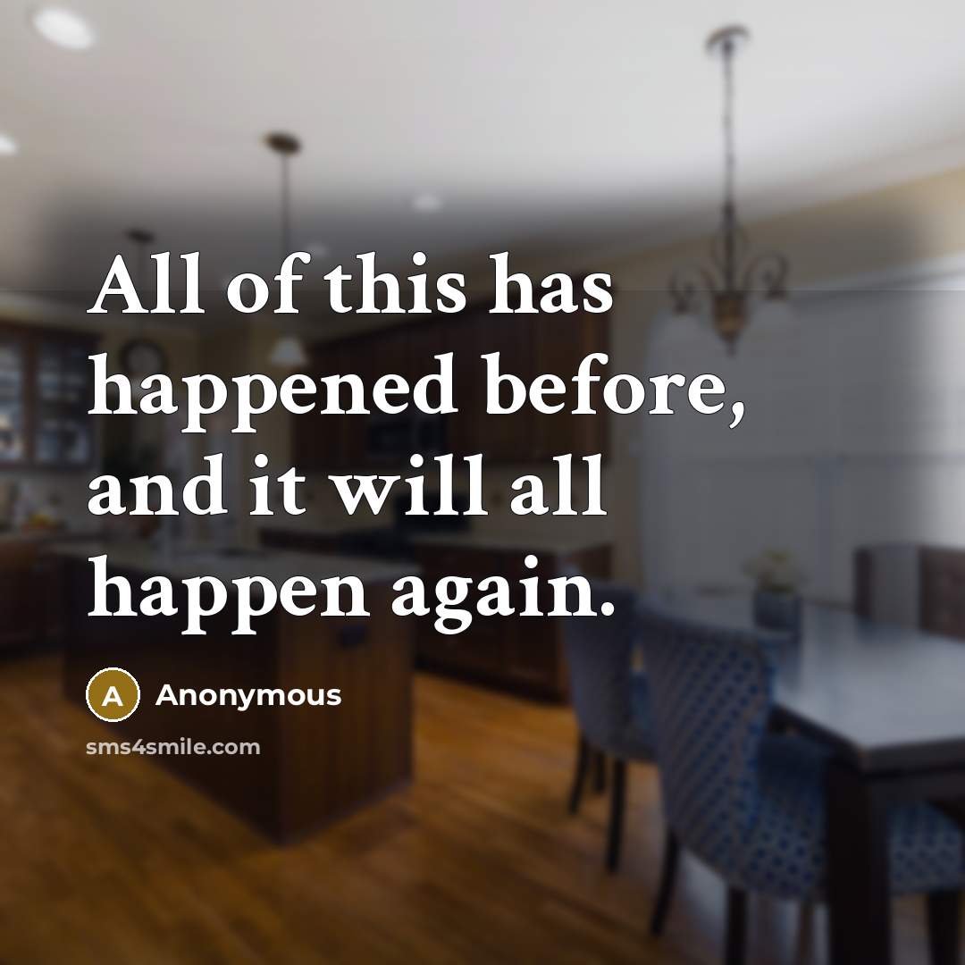 “All of this has happened before, and it will all happen again.” quote by Anonymous