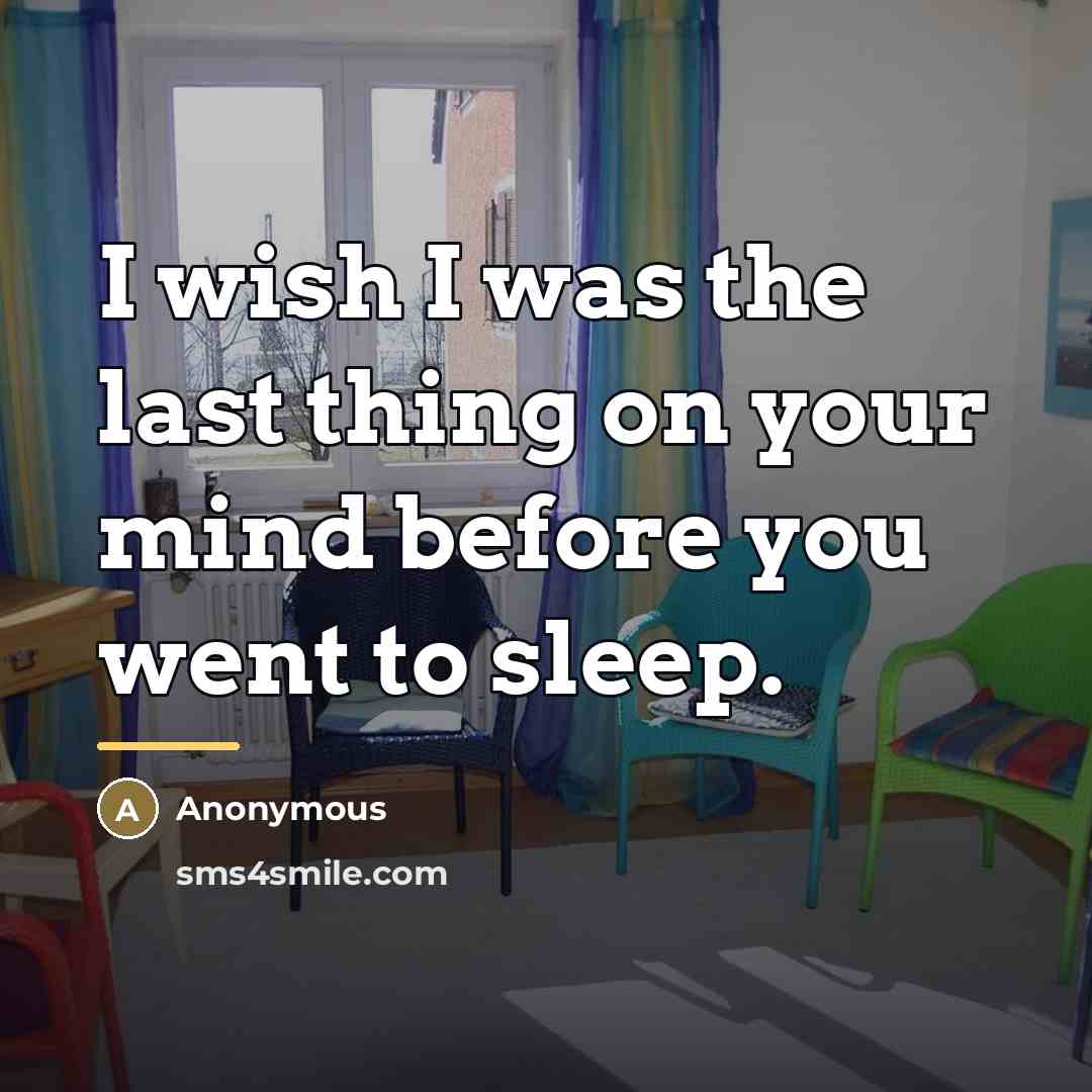 “I wish I was the last thing on your mind…” quote by Anonymous