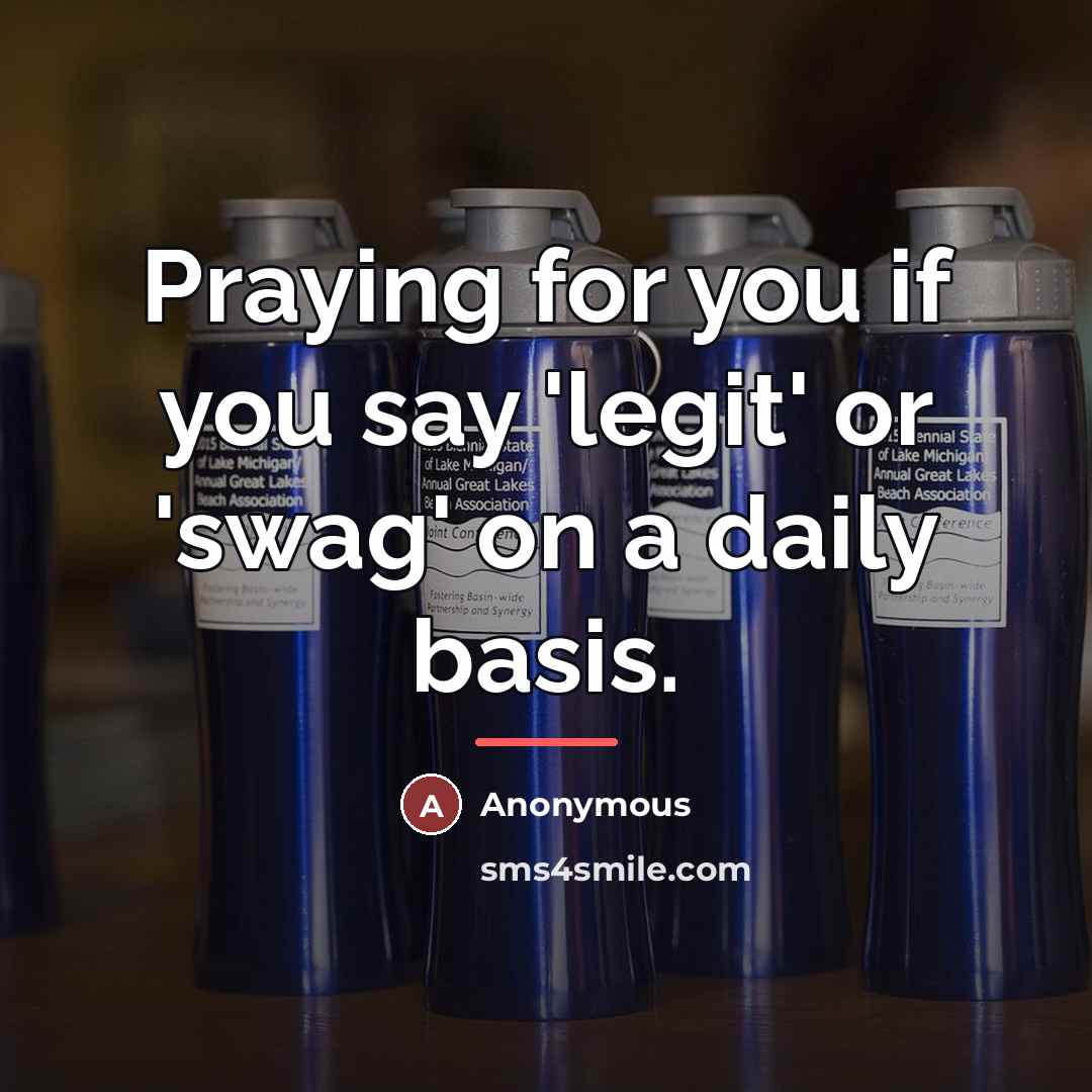“Praying for you if you say 'legit' or 'swag' on a daily basis.” quote by Anonymous