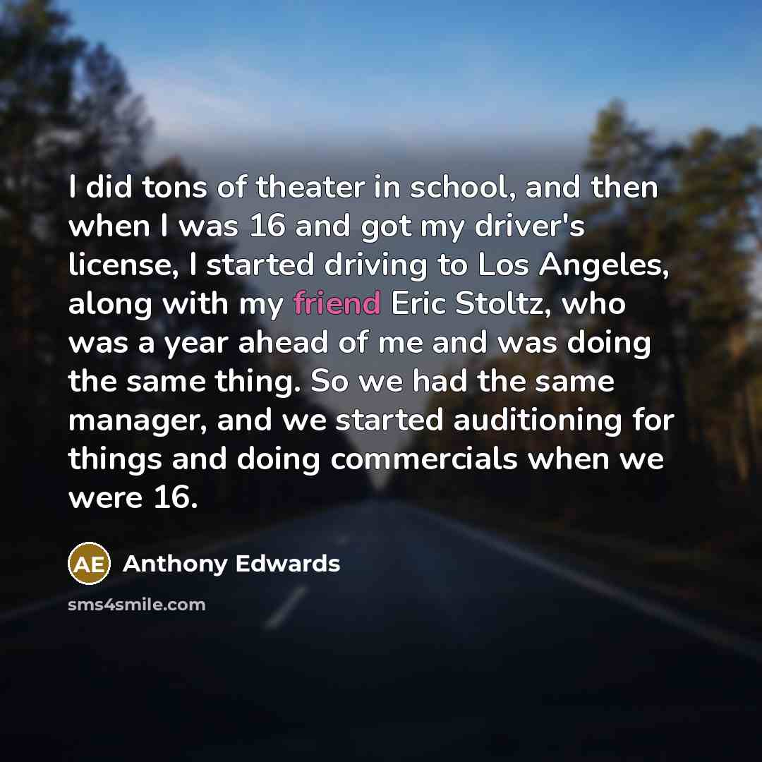 “I did tons of theater in school, and then when…” quote by Anthony Edwards