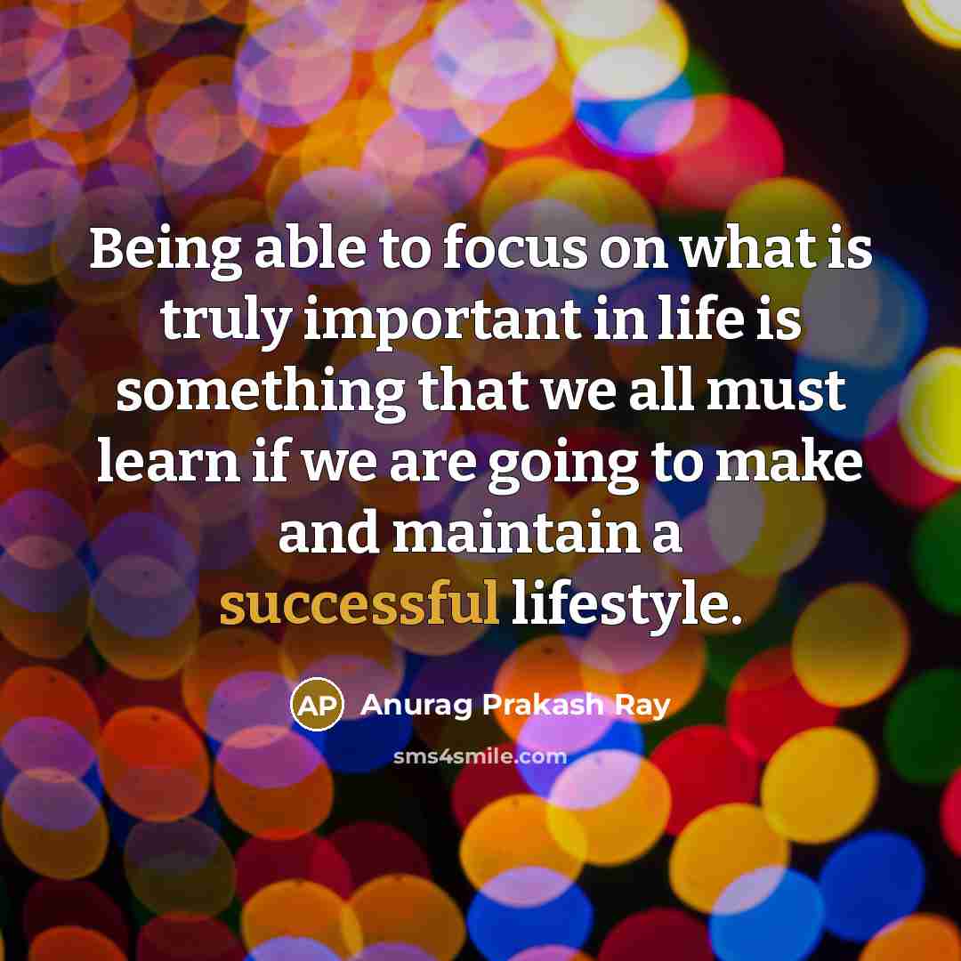 “Being able to focus on what is truly important in…” quote by Anurag Prakash Ray