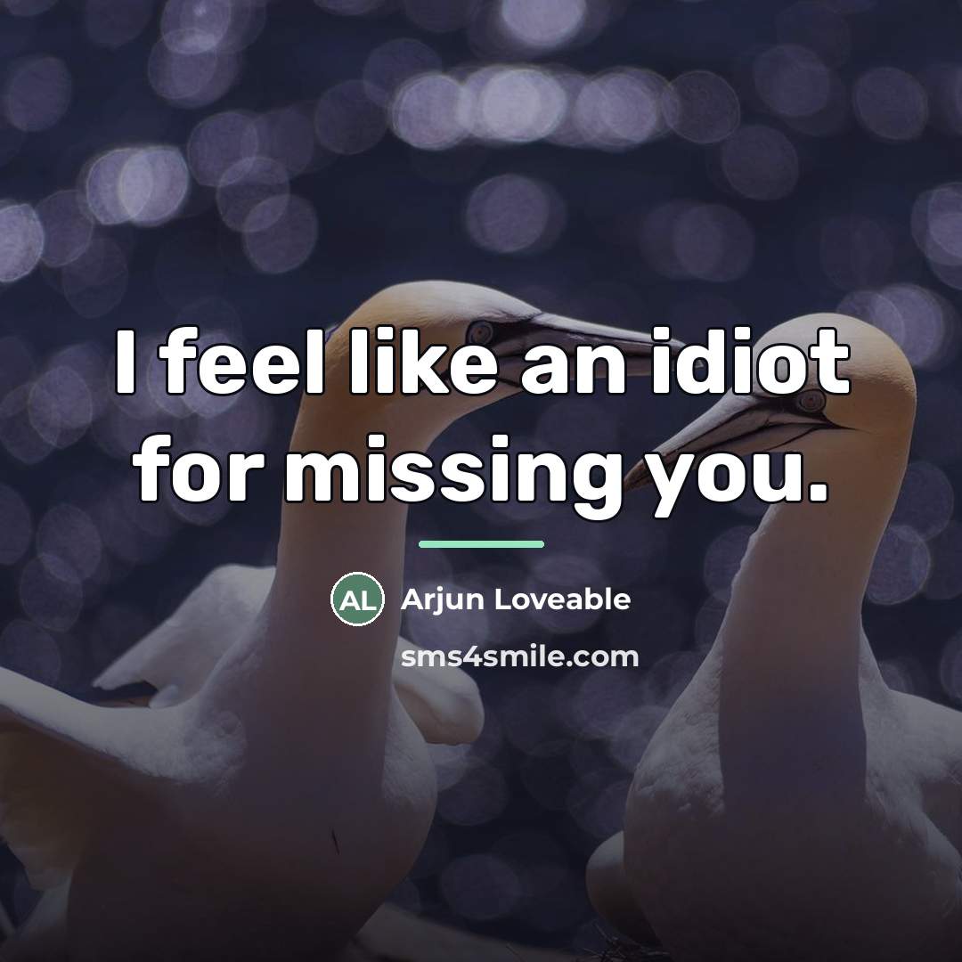 “I feel like an idiot for missing you.…” quote by Arjun Loveable