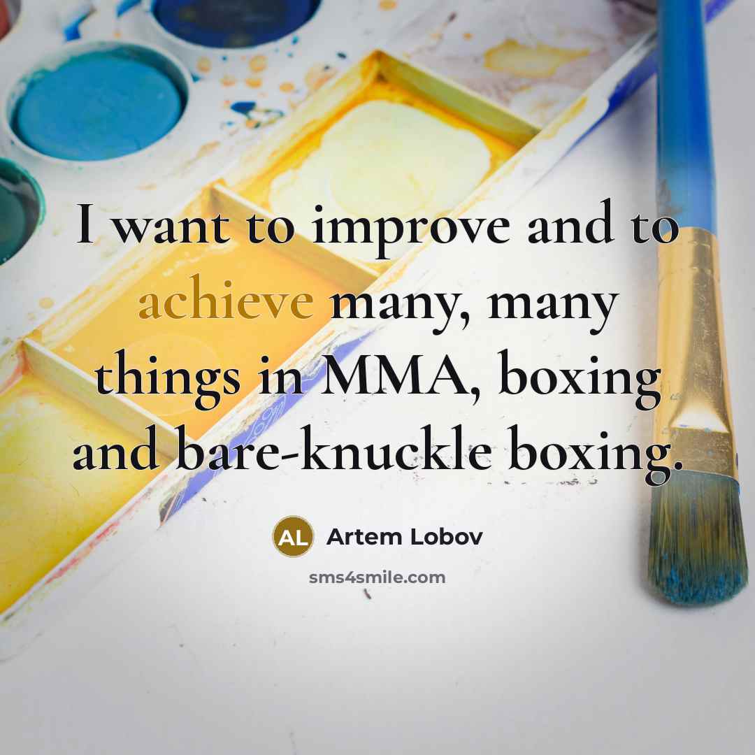 “I want to improve and to achieve many, many things…” quote by Artem Lobov