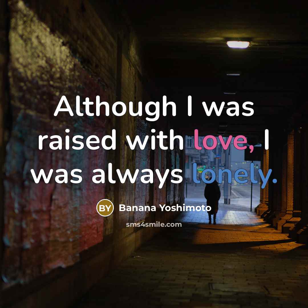 “Although I was raised with love, I was always lonely.…” quote by Banana Yoshimoto