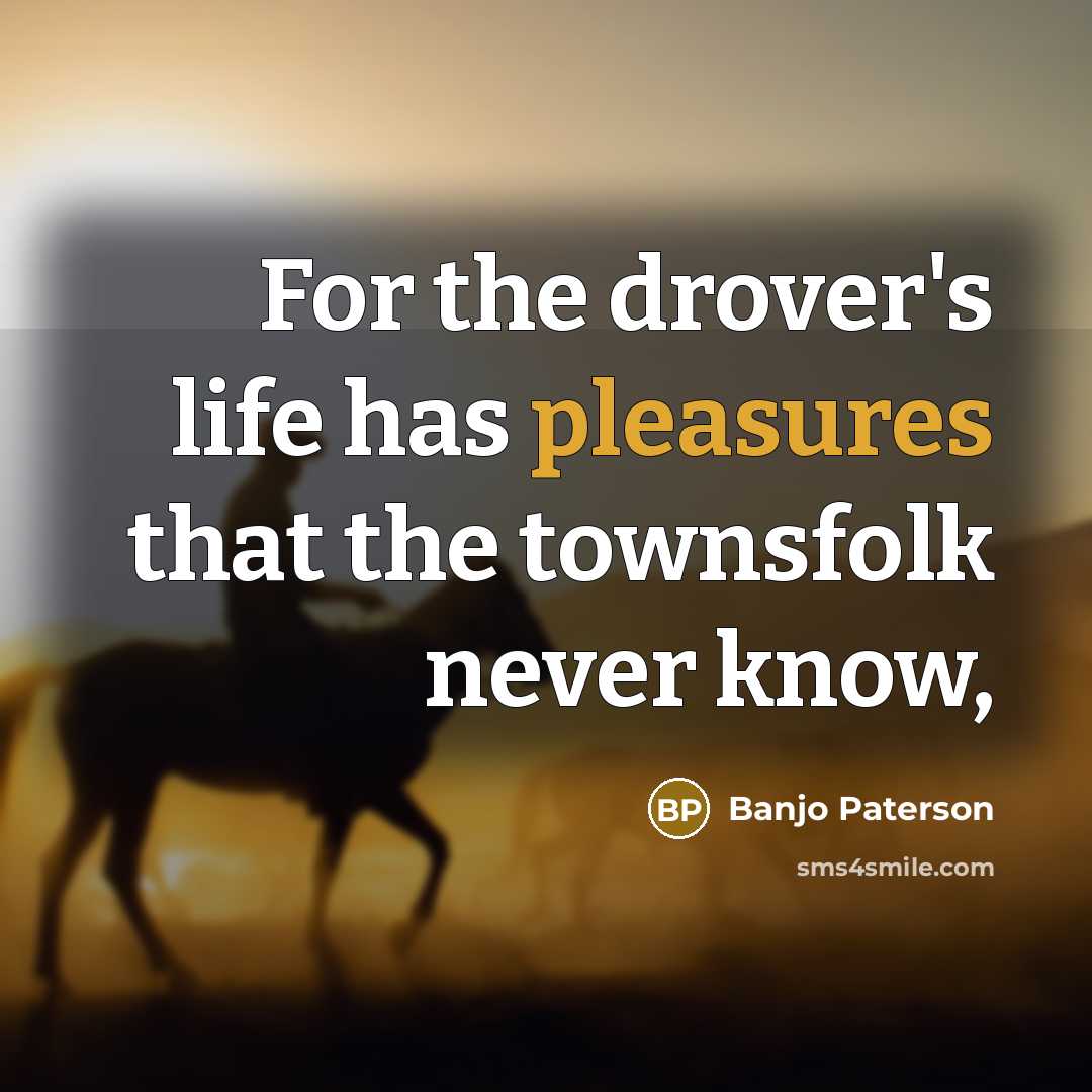 “For the drover's life has pleasures that the townsfolk never…” quote by Banjo Paterson
