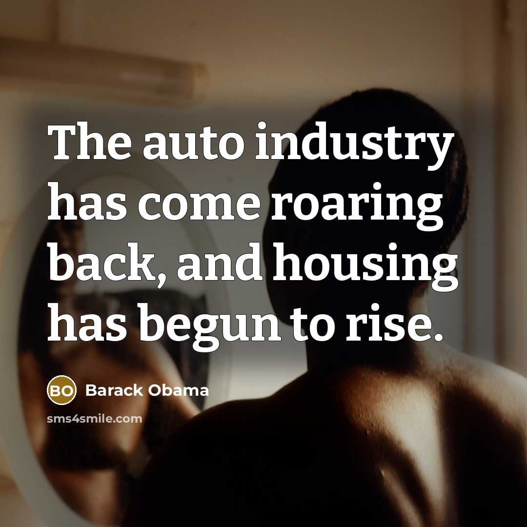 “The auto industry has come roaring back, and housing has…” quote by Barack Obama