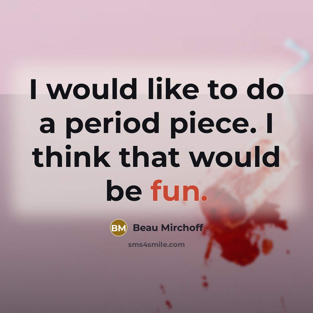 “I would like to do a period piece. I think…” quote by Beau Mirchoff