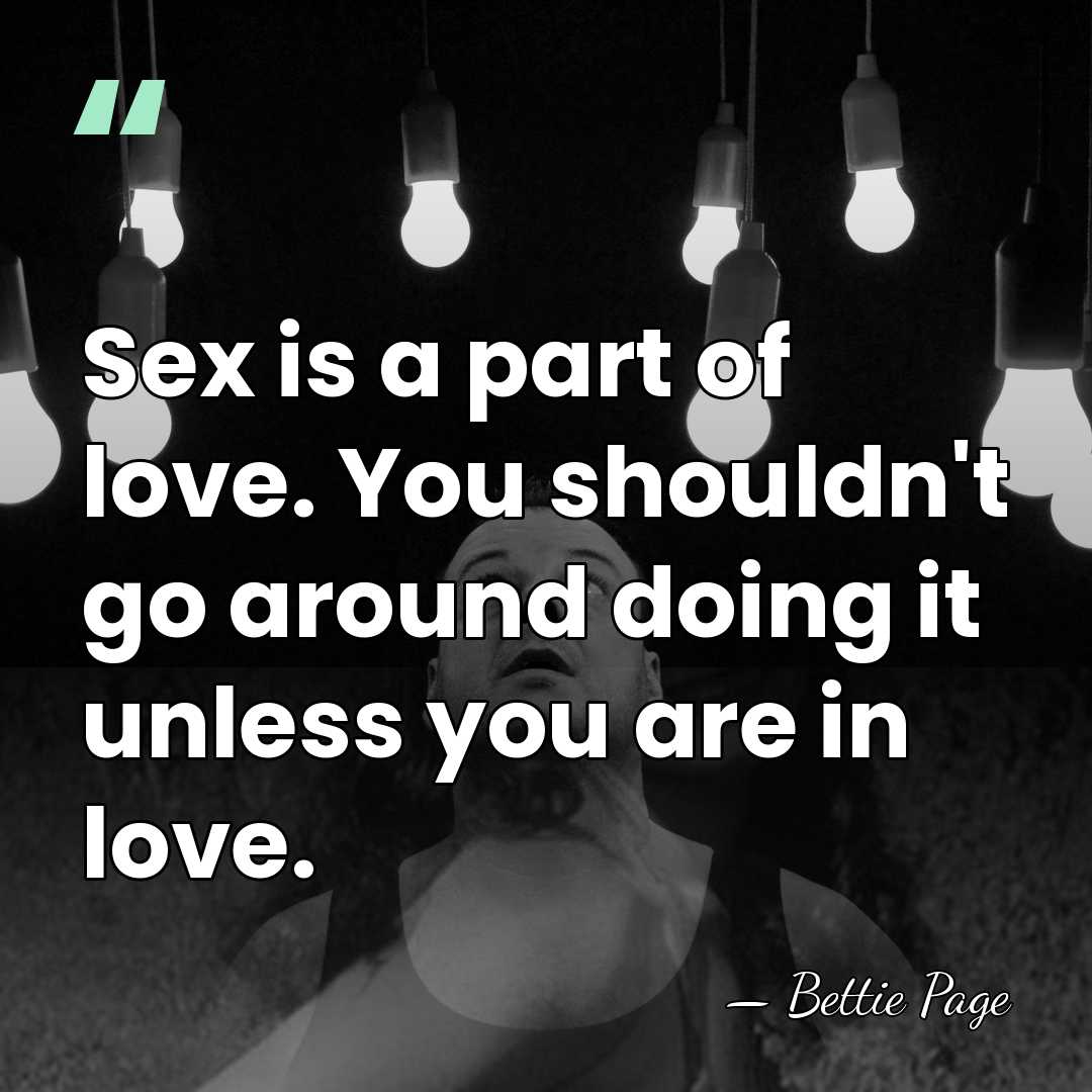 Sex is a part of love. You shouldn't go around doing it&hellip; - Bettie Page