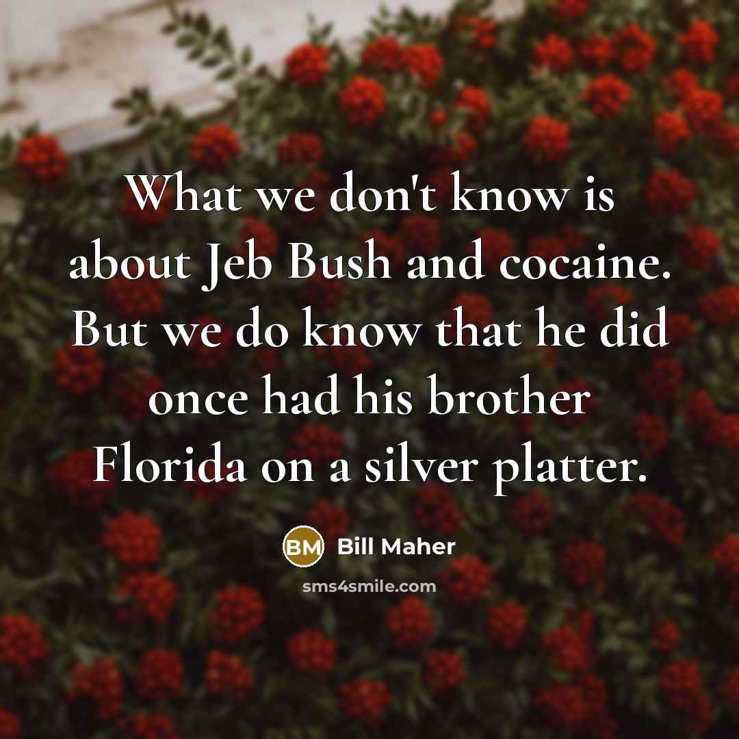 “What we don't know is about Jeb Bush and cocaine.…” quote by Bill Maher