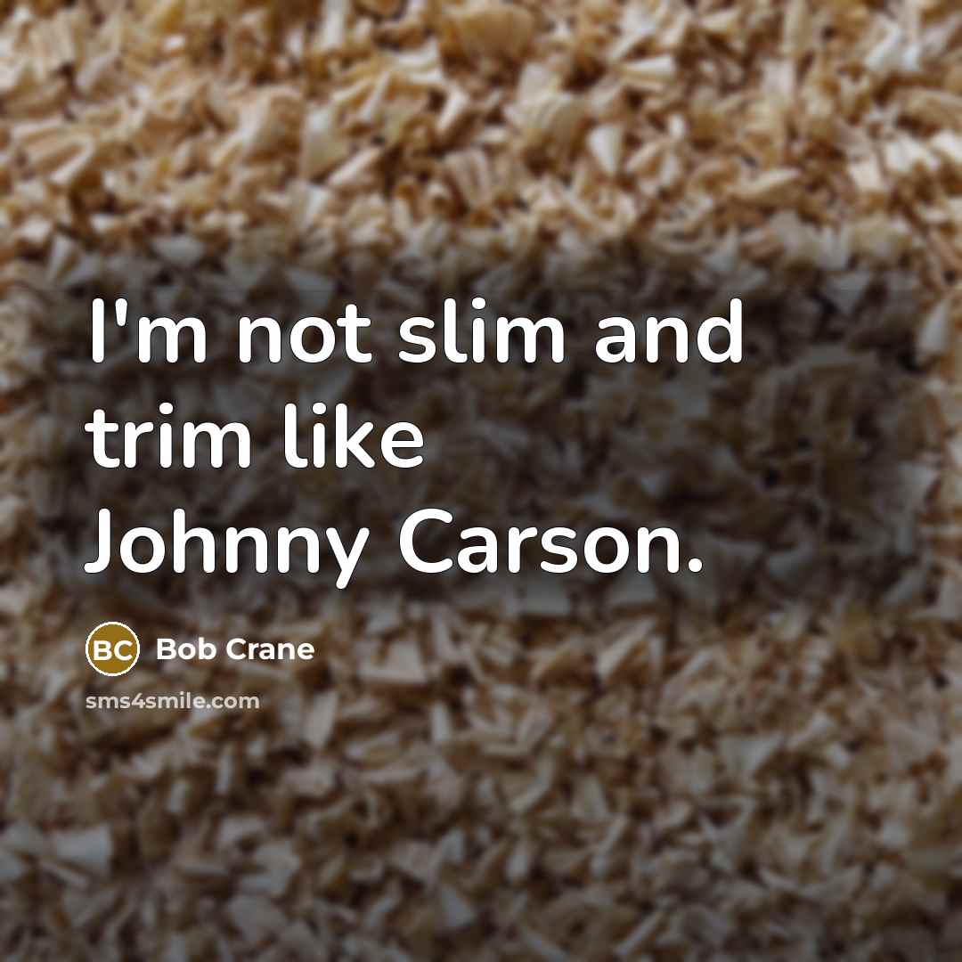 “I'm not slim and trim like Johnny Carson.…” quote by Bob Crane