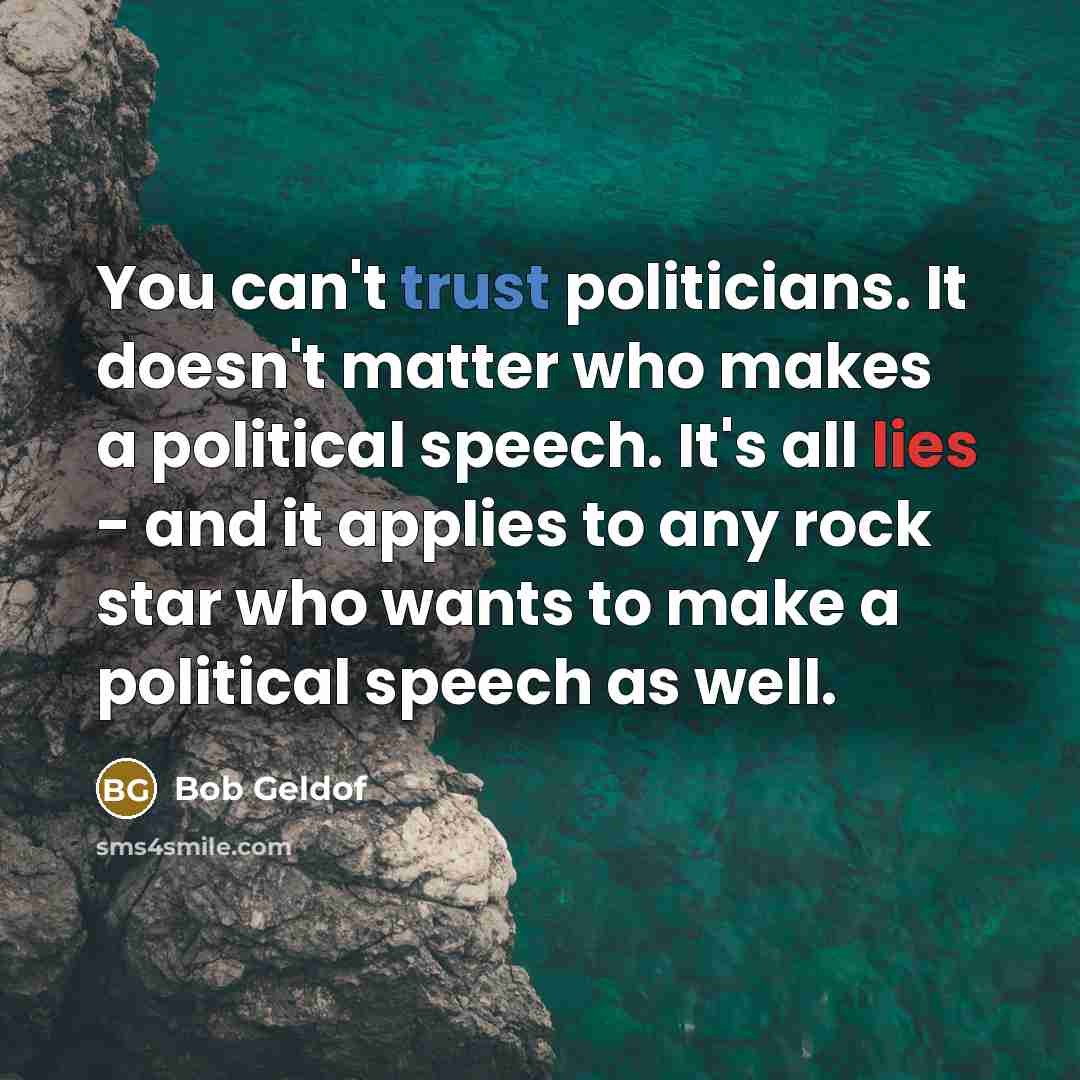 “You can't trust politicians. It doesn't matter who makes a…” quote by Bob Geldof