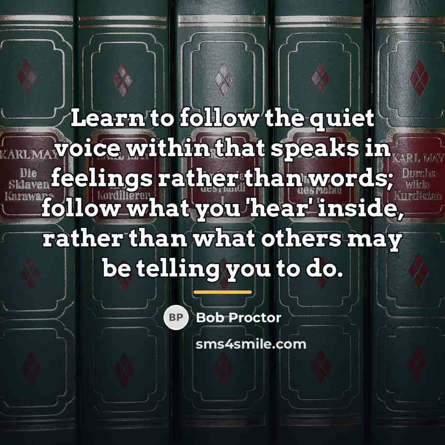 “Learn to follow the quiet voice within that speaks in…” quote by Bob Proctor